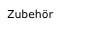 Zubehör