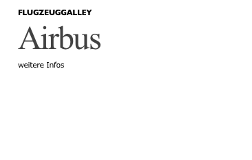 FLUGZEUGGALLEY
Airbus
weitere Infos